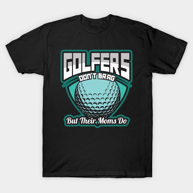 'Golfers Dont Brag But Their Moms Do' Golfing Gift T-Shirt by ourwackyhome